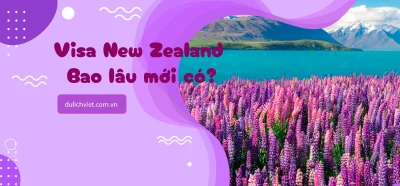 Làm visa New Zealand mất bao lâu